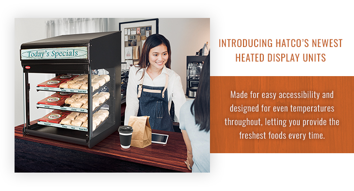 Introducing Hatco's Newest Heated Display Units. Made for easy accessibility and designed for even temperatures throughout, letting you provide the freshest foods every time