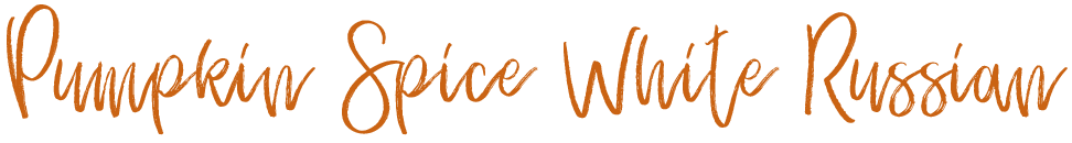 Pumpkin Spice White Russian Pumpkin Spice White Russian